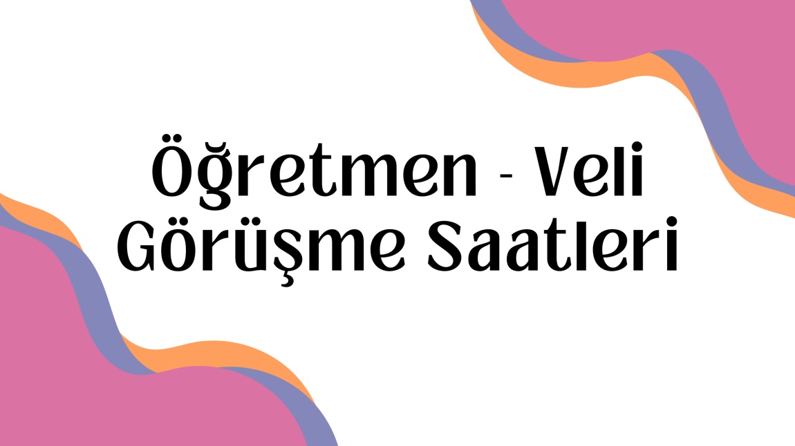 ÖĞRETMEN VELİ GÖRÜŞME SAATLERİ